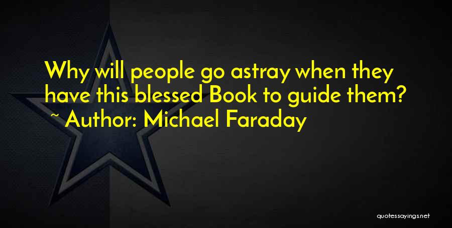 Michael Faraday Quotes: Why Will People Go Astray When They Have This Blessed Book To Guide Them?