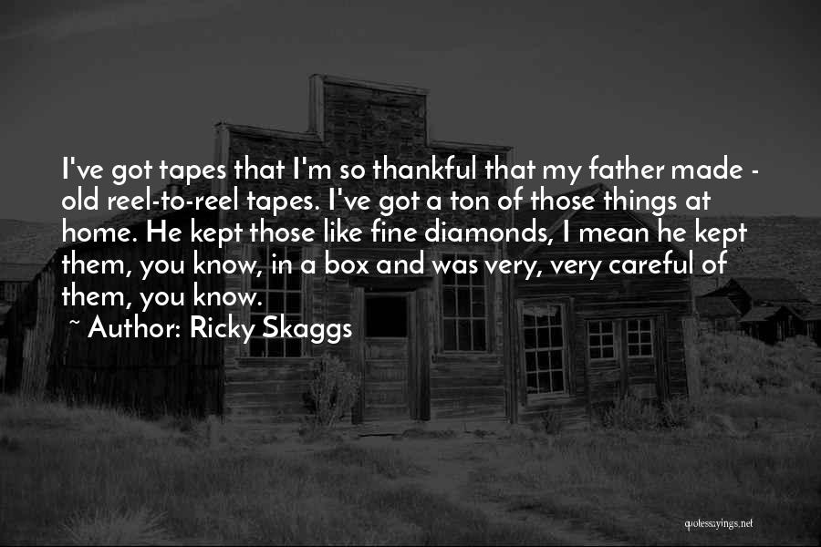 Ricky Skaggs Quotes: I've Got Tapes That I'm So Thankful That My Father Made - Old Reel-to-reel Tapes. I've Got A Ton Of