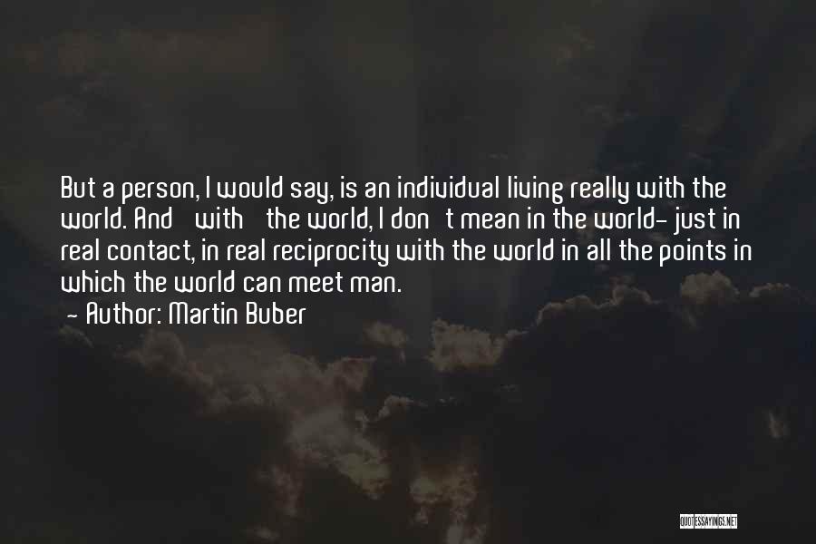 Martin Buber Quotes: But A Person, I Would Say, Is An Individual Living Really With The World. And 'with' The World, I Don't