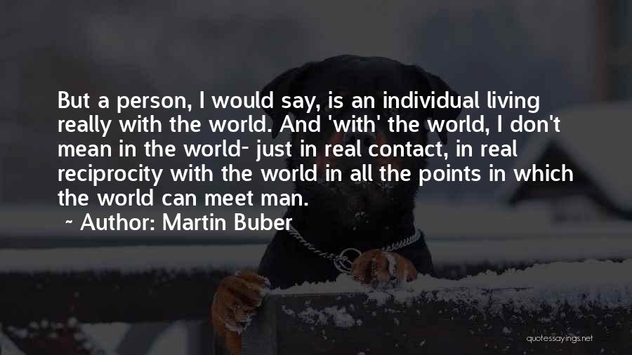 Martin Buber Quotes: But A Person, I Would Say, Is An Individual Living Really With The World. And 'with' The World, I Don't