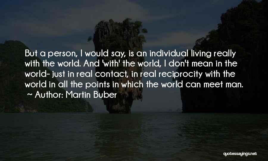 Martin Buber Quotes: But A Person, I Would Say, Is An Individual Living Really With The World. And 'with' The World, I Don't