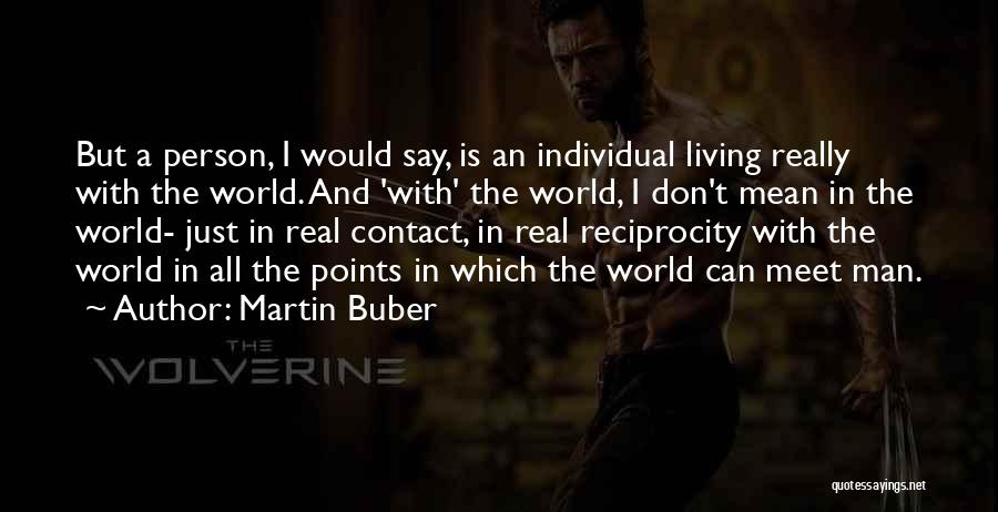Martin Buber Quotes: But A Person, I Would Say, Is An Individual Living Really With The World. And 'with' The World, I Don't