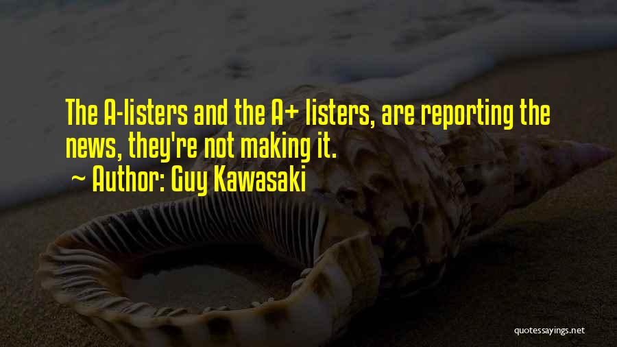Guy Kawasaki Quotes: The A-listers And The A+ Listers, Are Reporting The News, They're Not Making It.