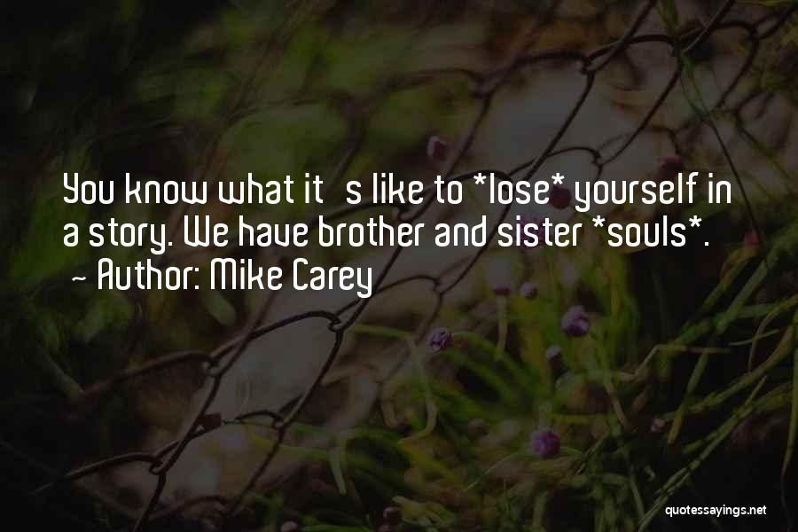 Mike Carey Quotes: You Know What It's Like To *lose* Yourself In A Story. We Have Brother And Sister *souls*.