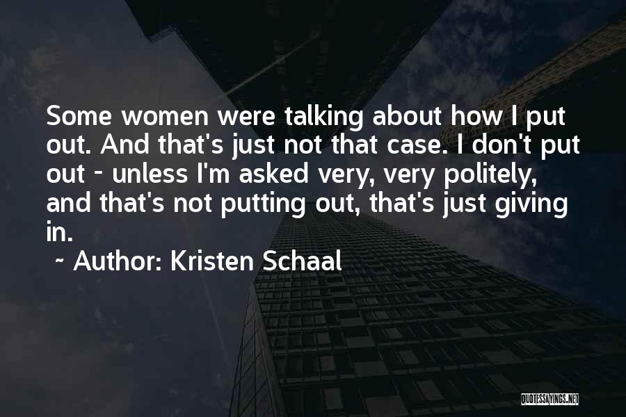 Kristen Schaal Quotes: Some Women Were Talking About How I Put Out. And That's Just Not That Case. I Don't Put Out -