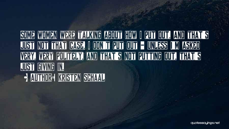Kristen Schaal Quotes: Some Women Were Talking About How I Put Out. And That's Just Not That Case. I Don't Put Out -
