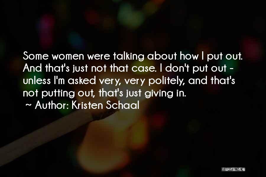 Kristen Schaal Quotes: Some Women Were Talking About How I Put Out. And That's Just Not That Case. I Don't Put Out -