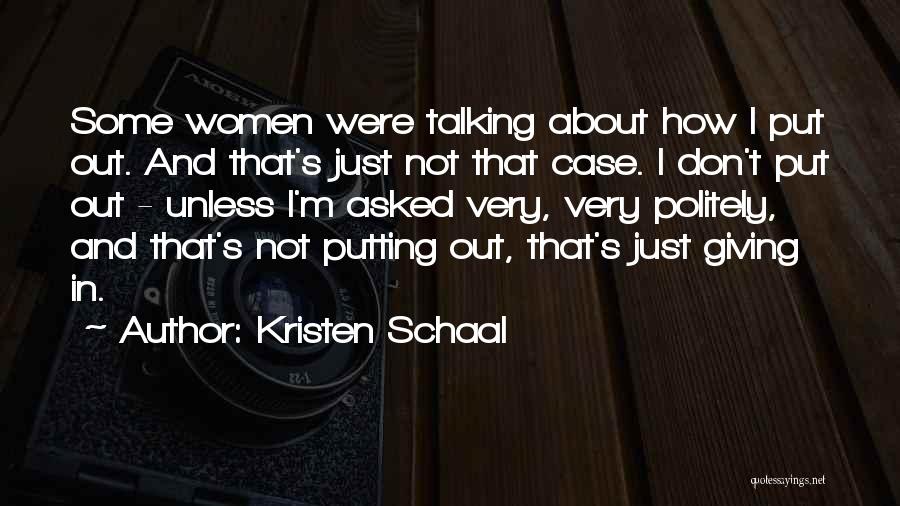 Kristen Schaal Quotes: Some Women Were Talking About How I Put Out. And That's Just Not That Case. I Don't Put Out -