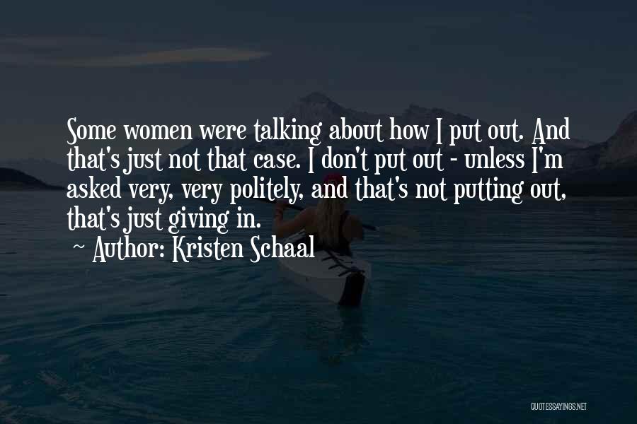 Kristen Schaal Quotes: Some Women Were Talking About How I Put Out. And That's Just Not That Case. I Don't Put Out -