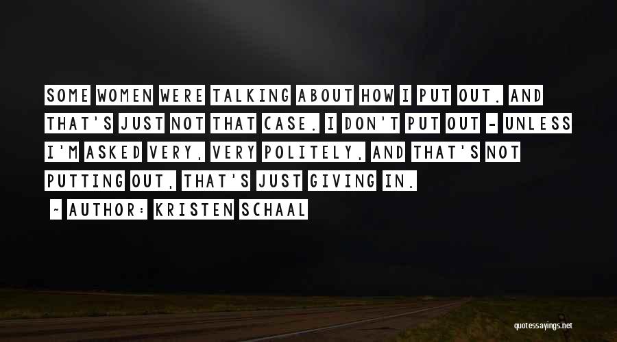 Kristen Schaal Quotes: Some Women Were Talking About How I Put Out. And That's Just Not That Case. I Don't Put Out -