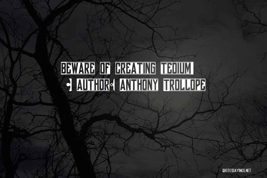 Anthony Trollope Quotes: Beware Of Creating Tedium!