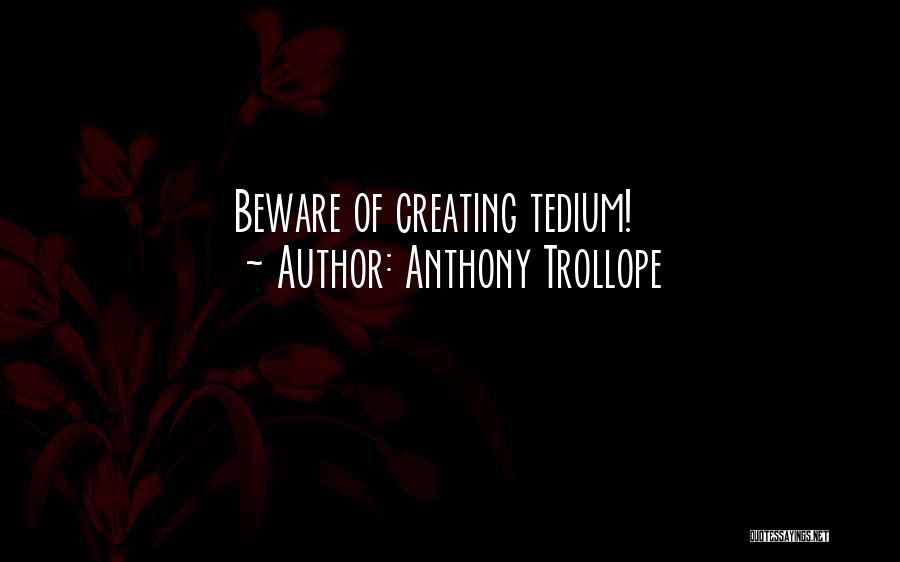 Anthony Trollope Quotes: Beware Of Creating Tedium!
