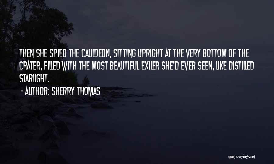 Sherry Thomas Quotes: Then She Spied The Cauldeon, Sitting Upright At The Very Bottom Of The Crater, Filled With The Most Beautiful Exiler