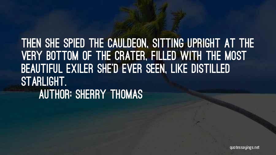Sherry Thomas Quotes: Then She Spied The Cauldeon, Sitting Upright At The Very Bottom Of The Crater, Filled With The Most Beautiful Exiler