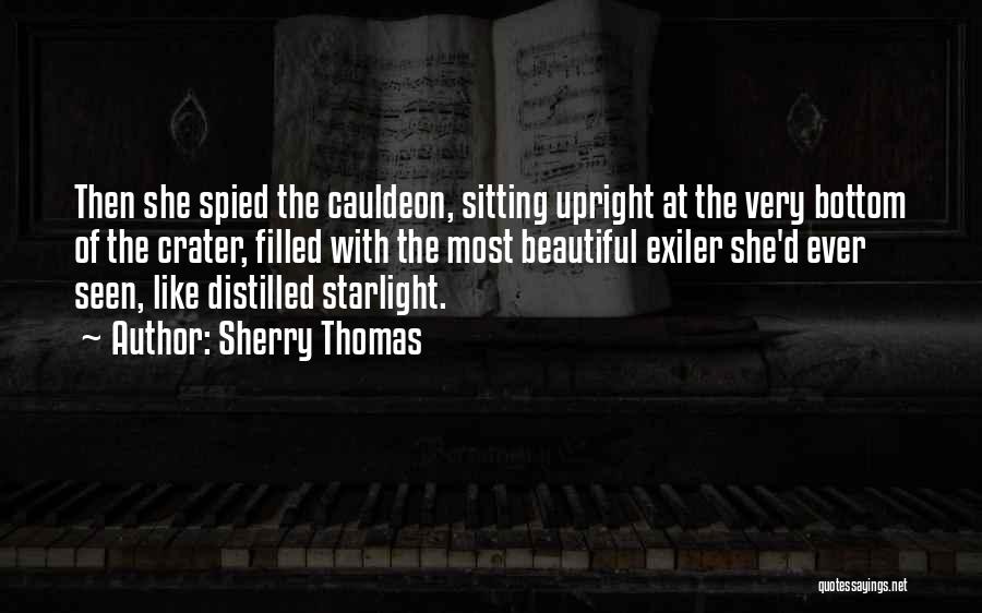 Sherry Thomas Quotes: Then She Spied The Cauldeon, Sitting Upright At The Very Bottom Of The Crater, Filled With The Most Beautiful Exiler