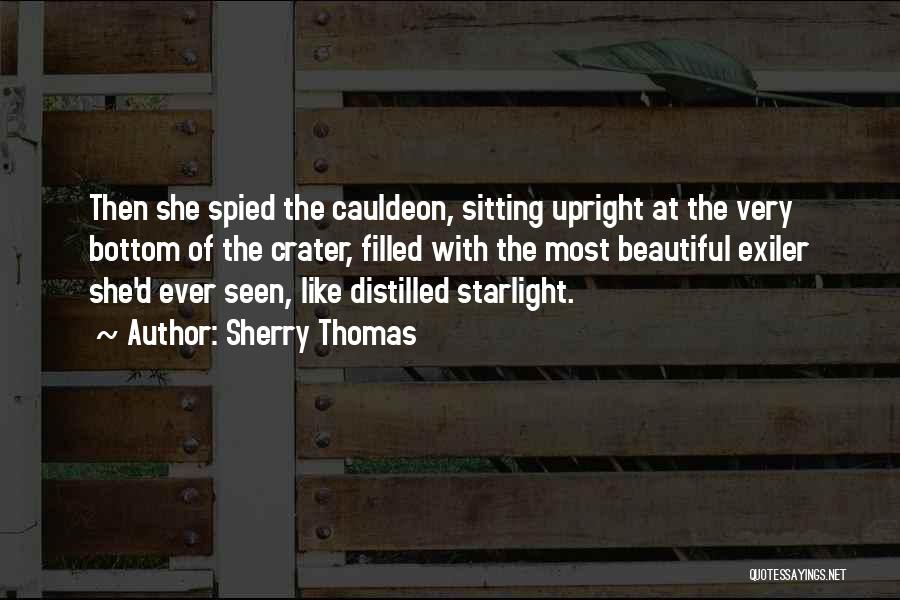 Sherry Thomas Quotes: Then She Spied The Cauldeon, Sitting Upright At The Very Bottom Of The Crater, Filled With The Most Beautiful Exiler