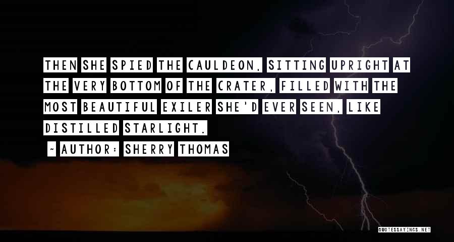 Sherry Thomas Quotes: Then She Spied The Cauldeon, Sitting Upright At The Very Bottom Of The Crater, Filled With The Most Beautiful Exiler