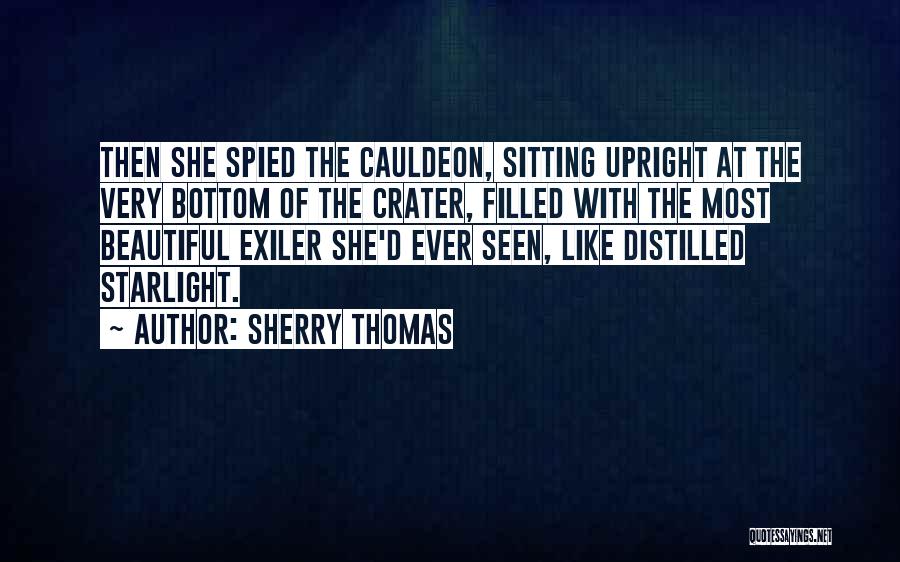 Sherry Thomas Quotes: Then She Spied The Cauldeon, Sitting Upright At The Very Bottom Of The Crater, Filled With The Most Beautiful Exiler