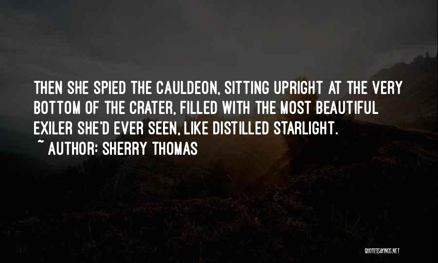 Sherry Thomas Quotes: Then She Spied The Cauldeon, Sitting Upright At The Very Bottom Of The Crater, Filled With The Most Beautiful Exiler