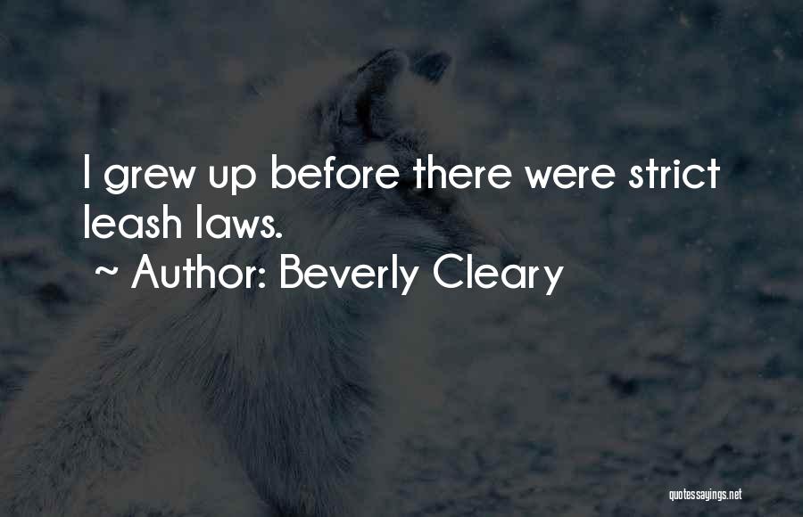 Beverly Cleary Quotes: I Grew Up Before There Were Strict Leash Laws.