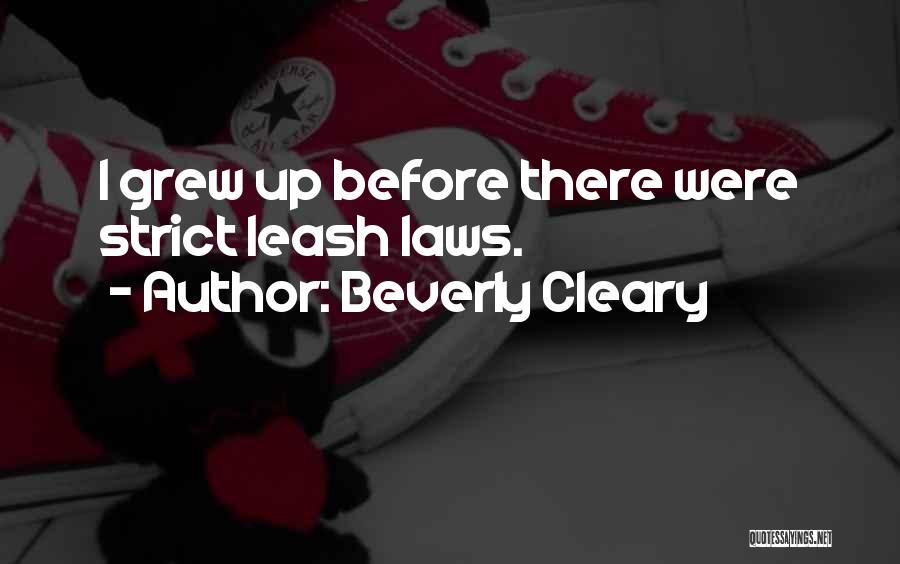 Beverly Cleary Quotes: I Grew Up Before There Were Strict Leash Laws.
