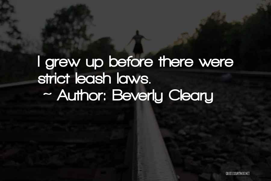 Beverly Cleary Quotes: I Grew Up Before There Were Strict Leash Laws.
