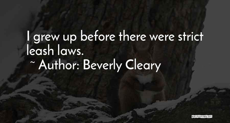 Beverly Cleary Quotes: I Grew Up Before There Were Strict Leash Laws.