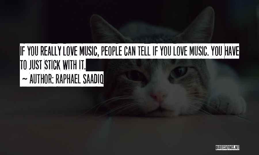 Raphael Saadiq Quotes: If You Really Love Music, People Can Tell If You Love Music. You Have To Just Stick With It.