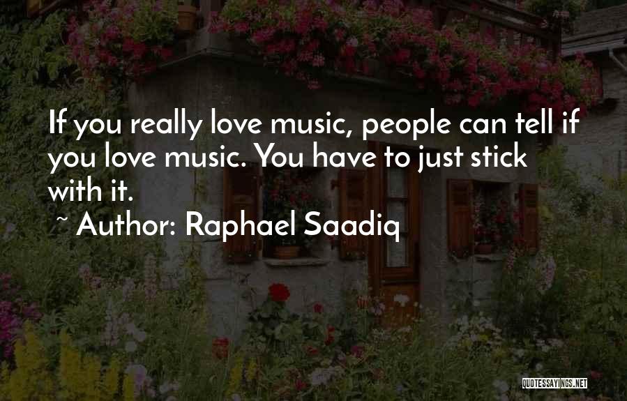 Raphael Saadiq Quotes: If You Really Love Music, People Can Tell If You Love Music. You Have To Just Stick With It.
