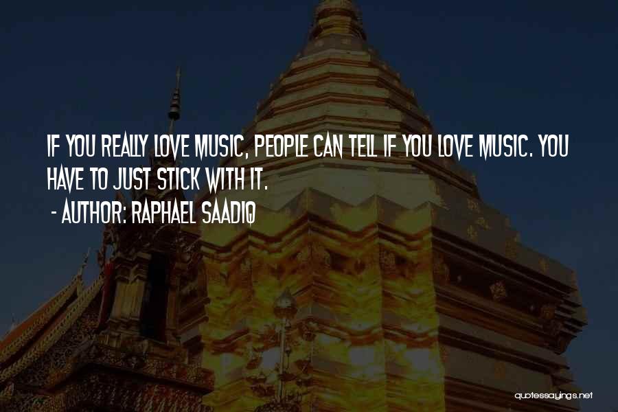 Raphael Saadiq Quotes: If You Really Love Music, People Can Tell If You Love Music. You Have To Just Stick With It.