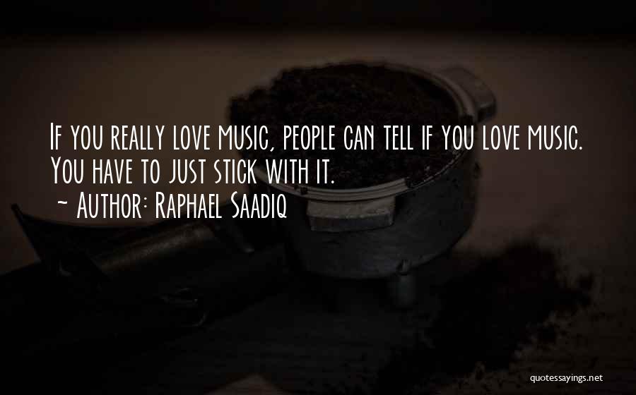 Raphael Saadiq Quotes: If You Really Love Music, People Can Tell If You Love Music. You Have To Just Stick With It.