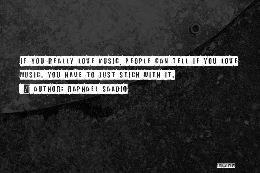 Raphael Saadiq Quotes: If You Really Love Music, People Can Tell If You Love Music. You Have To Just Stick With It.