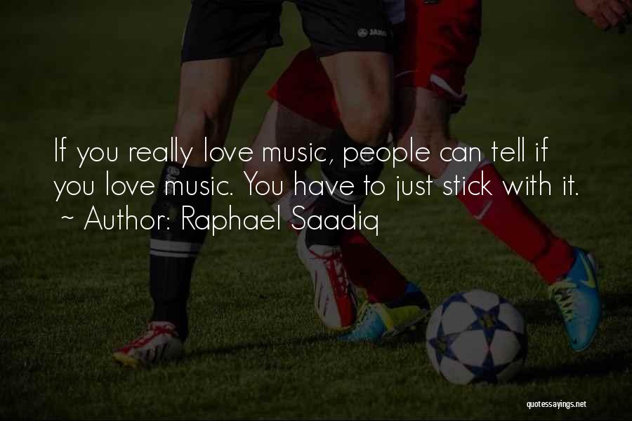 Raphael Saadiq Quotes: If You Really Love Music, People Can Tell If You Love Music. You Have To Just Stick With It.