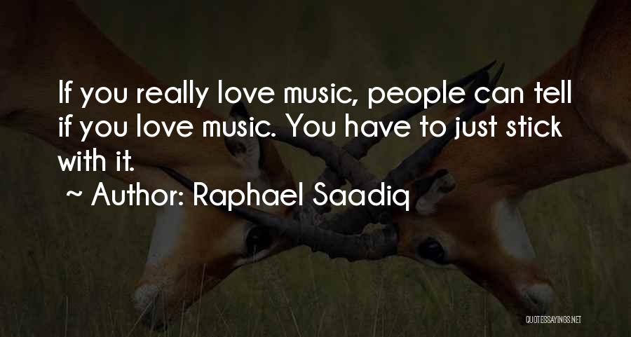 Raphael Saadiq Quotes: If You Really Love Music, People Can Tell If You Love Music. You Have To Just Stick With It.
