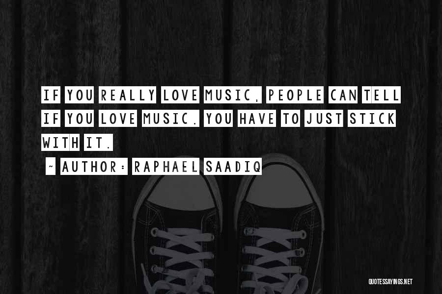 Raphael Saadiq Quotes: If You Really Love Music, People Can Tell If You Love Music. You Have To Just Stick With It.