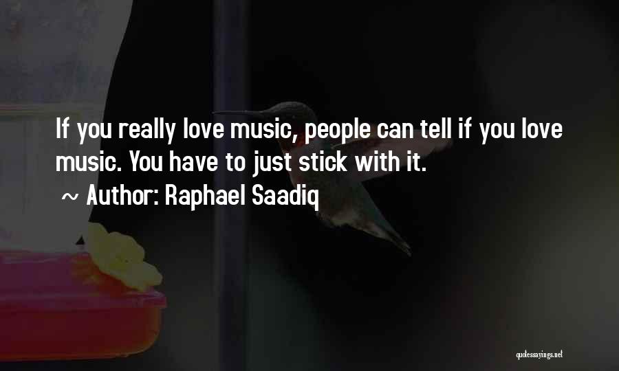 Raphael Saadiq Quotes: If You Really Love Music, People Can Tell If You Love Music. You Have To Just Stick With It.