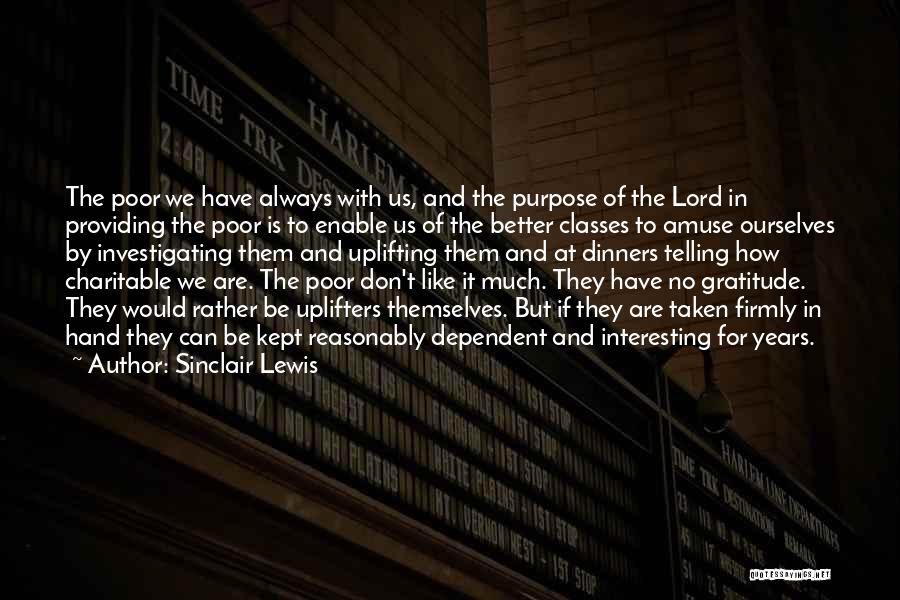 Sinclair Lewis Quotes: The Poor We Have Always With Us, And The Purpose Of The Lord In Providing The Poor Is To Enable
