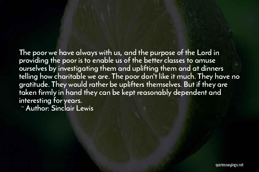 Sinclair Lewis Quotes: The Poor We Have Always With Us, And The Purpose Of The Lord In Providing The Poor Is To Enable