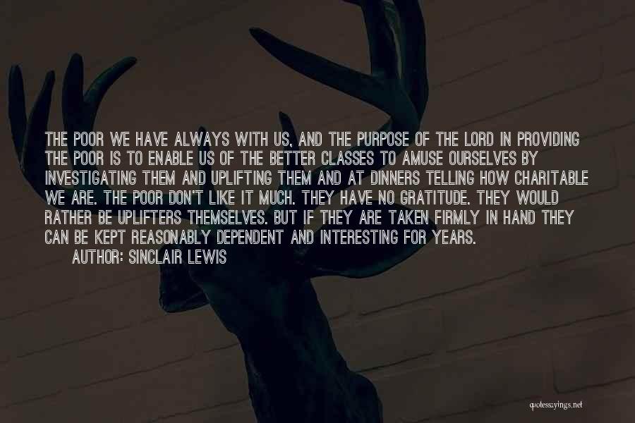 Sinclair Lewis Quotes: The Poor We Have Always With Us, And The Purpose Of The Lord In Providing The Poor Is To Enable