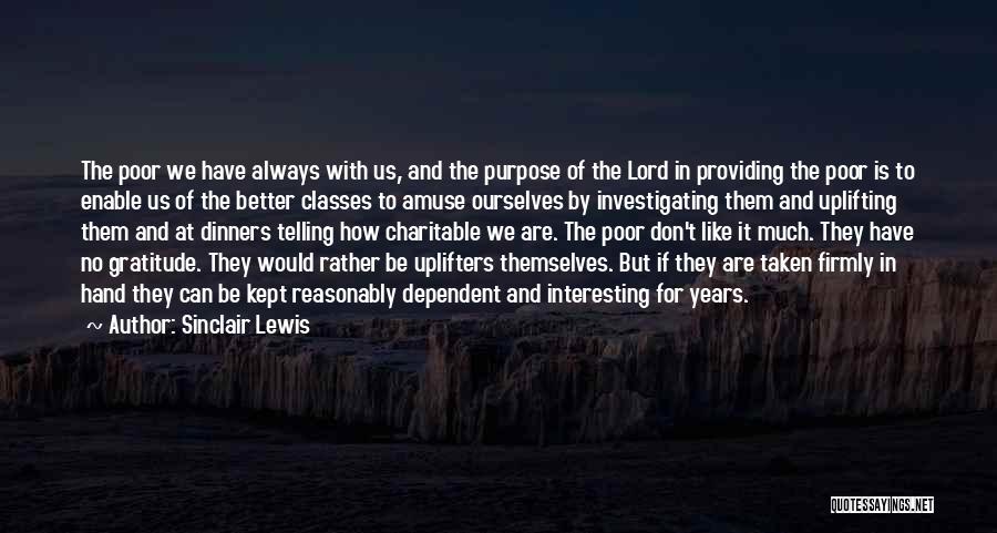 Sinclair Lewis Quotes: The Poor We Have Always With Us, And The Purpose Of The Lord In Providing The Poor Is To Enable