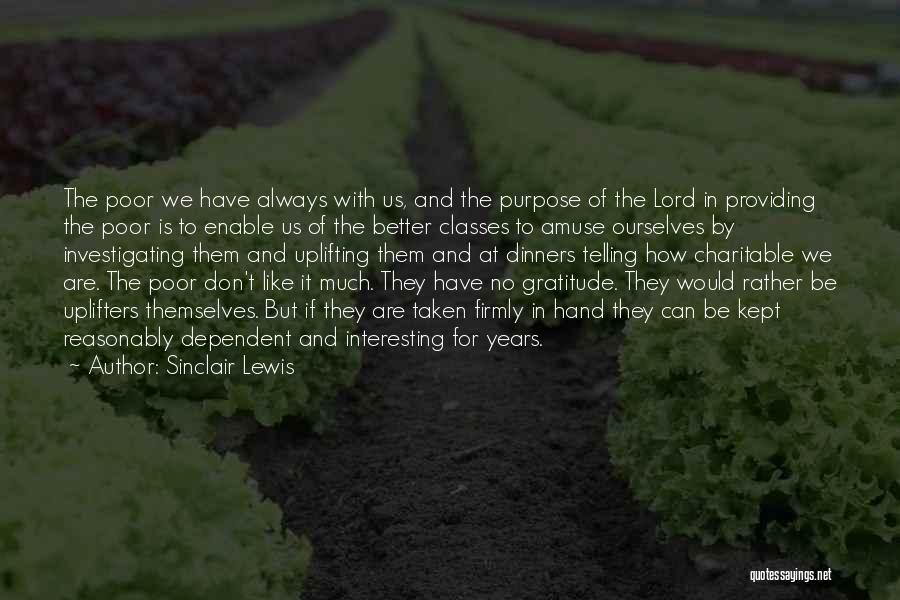 Sinclair Lewis Quotes: The Poor We Have Always With Us, And The Purpose Of The Lord In Providing The Poor Is To Enable