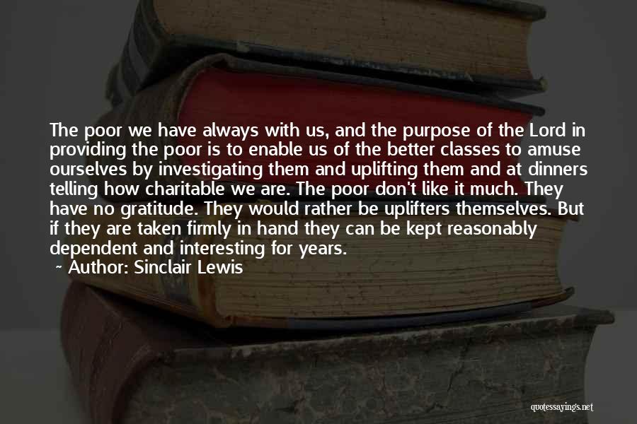 Sinclair Lewis Quotes: The Poor We Have Always With Us, And The Purpose Of The Lord In Providing The Poor Is To Enable