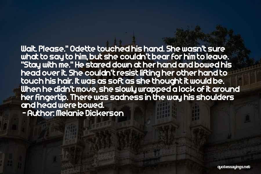 Melanie Dickerson Quotes: Wait. Please. Odette Touched His Hand. She Wasn't Sure What To Say To Him, But She Couldn't Bear For Him