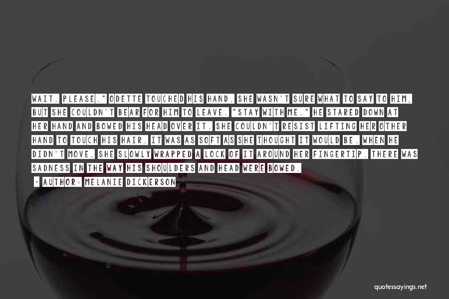 Melanie Dickerson Quotes: Wait. Please. Odette Touched His Hand. She Wasn't Sure What To Say To Him, But She Couldn't Bear For Him