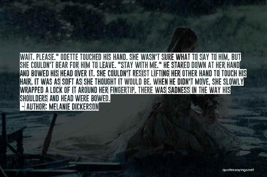 Melanie Dickerson Quotes: Wait. Please. Odette Touched His Hand. She Wasn't Sure What To Say To Him, But She Couldn't Bear For Him