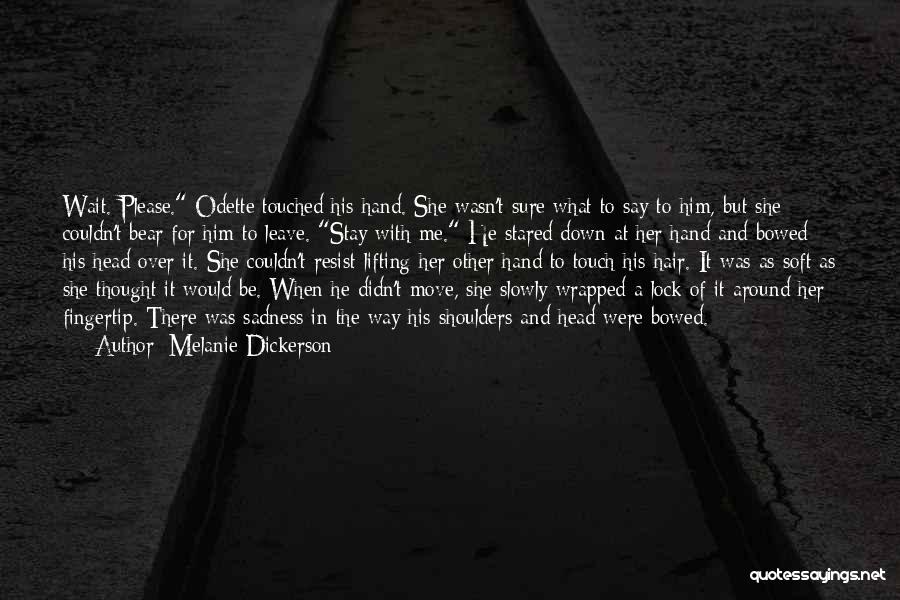 Melanie Dickerson Quotes: Wait. Please. Odette Touched His Hand. She Wasn't Sure What To Say To Him, But She Couldn't Bear For Him