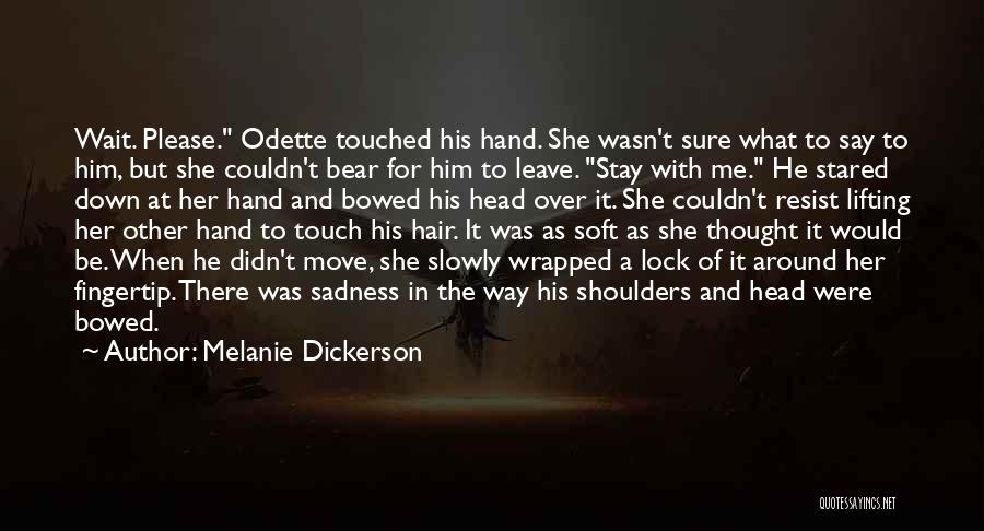 Melanie Dickerson Quotes: Wait. Please. Odette Touched His Hand. She Wasn't Sure What To Say To Him, But She Couldn't Bear For Him