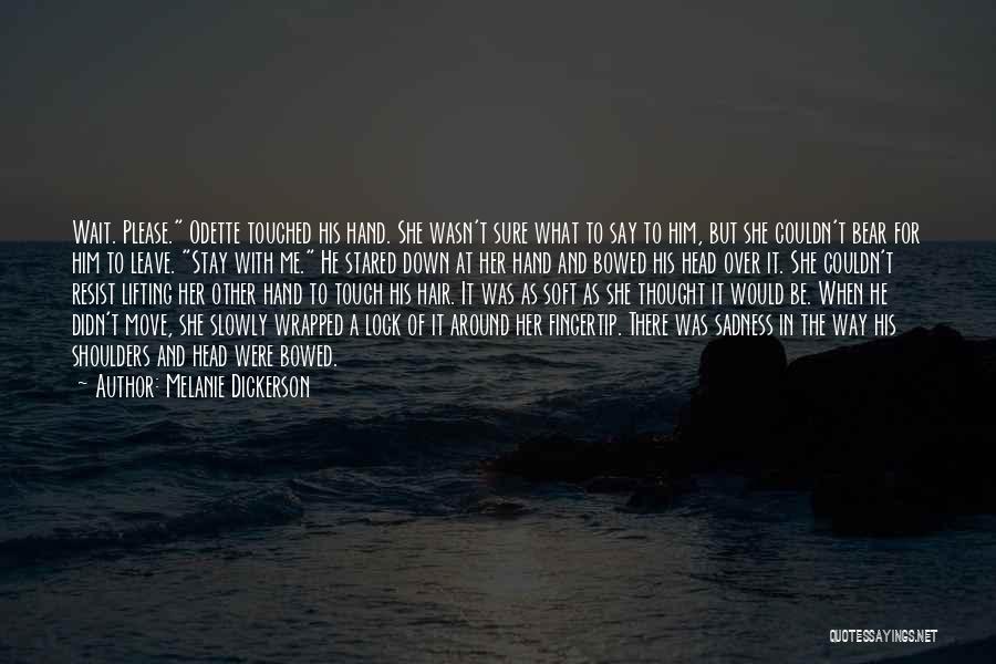 Melanie Dickerson Quotes: Wait. Please. Odette Touched His Hand. She Wasn't Sure What To Say To Him, But She Couldn't Bear For Him
