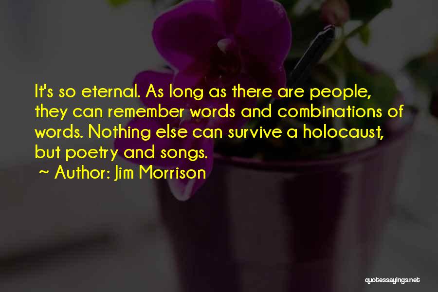 Jim Morrison Quotes: It's So Eternal. As Long As There Are People, They Can Remember Words And Combinations Of Words. Nothing Else Can