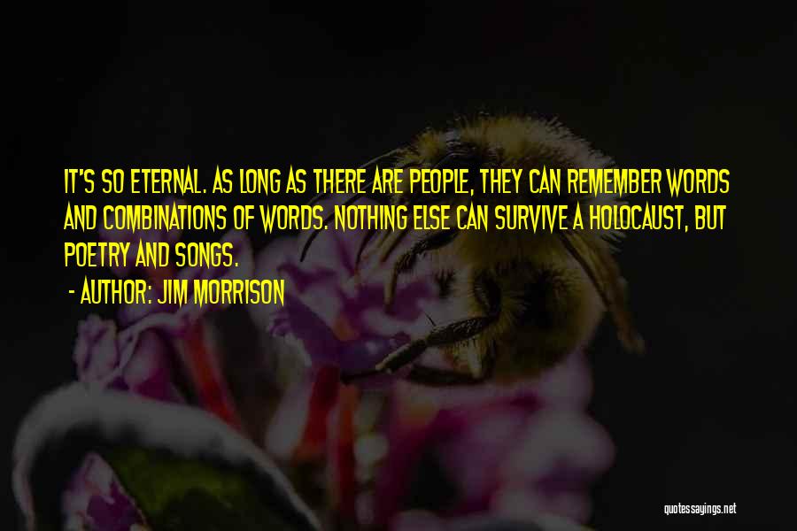 Jim Morrison Quotes: It's So Eternal. As Long As There Are People, They Can Remember Words And Combinations Of Words. Nothing Else Can